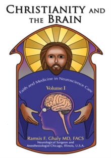 Christianity and the Brain : Volume I: <Br>Faith and Medicine in Neuroscience Care