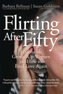 Flirting After Fifty : Lessons for Grown-Up Women on How to Find Love Again