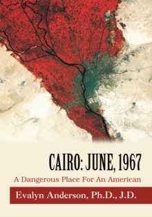 Cairo: June, 1967 : A Dangerous Place for an American