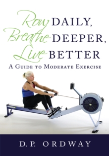 Row Daily, Breathe Deeper, Live Better : A Guide to Moderate Exercise