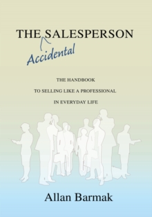 The Accidental Salesperson : The Handbook for Selling Like a Professional in Everyday Life