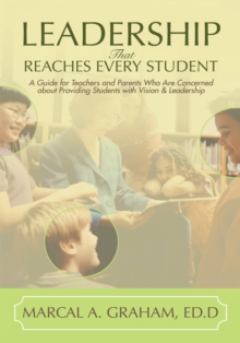 Leadership That Reaches Every Student : A Guide for Teachers and Parents Who Are Concerned About Providing Students with Vision & Leadership