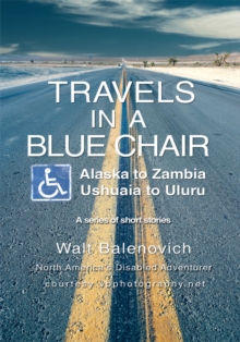 Travels in a Blue Chair : Alaska to Zambia <I><Br></I>Ushuaia to Uluru