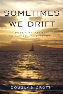 Sometimes We Drift : Poems of Regret, Ruination, and Renewal