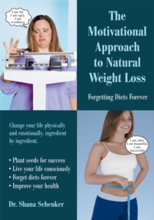 The Motivational Approach to Natural Weight Loss : Forgetting Diets Forever