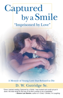 Captured by a Smile "Imprisoned by Love" : A Memoir of Young Love That Refused to Die