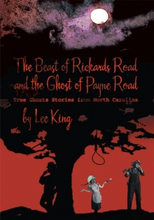 The Beast of Rickards Road and the Ghost of Payne Road : True Ghosts Stories from North Carolina