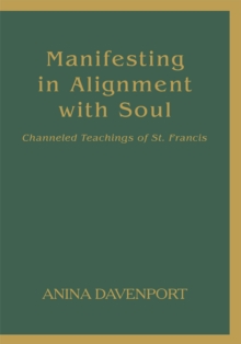 Manifesting in Alignment with Soul : Channeled Teachings of St. Francis