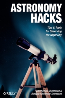 Astronomy Hacks : Tips and Tools for Observing the Night Sky, Paperback / softback Book Astronomy Hacks : Tips and Tools for Observing the Night Sky, Paperback / softback Book