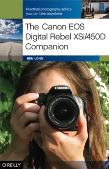 The Canon EOS Digital Rebel XSi/450D Companion : Learning How to Take Pictures You Love With the Camera You Have