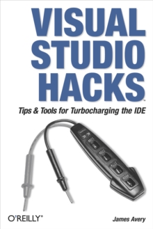 Visual Studio Hacks : Tips & Tools for Turbocharging the IDE