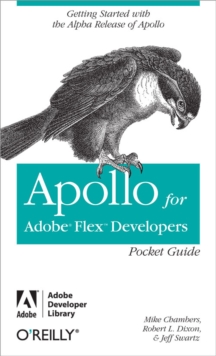 Apollo for Adobe Flex Developers Pocket Guide : A Developer's Reference for Apollo's Alpha Release