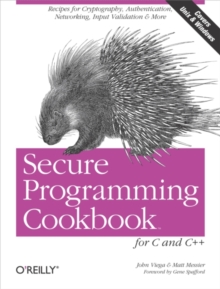 Secure Programming Cookbook for C and C++ : Recipes for Cryptography, Authentication, Input Validation & More