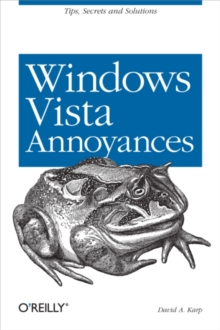 Windows Vista Annoyances : Tips, Secrets, and Hacks for the Cranky Consumer