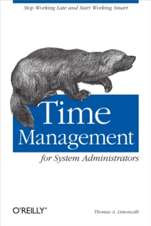 Time Management for System Administrators : Stop Working Late and Start Working Smart