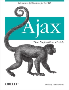 Ajax: The Definitive Guide : Interactive Applications for the Web