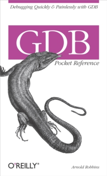 GDB Pocket Reference : Debugging Quickly & Painlessly with GDB