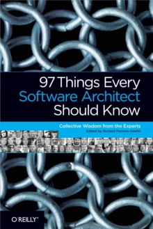 97 Things Every Software Architect Should Know : Collective Wisdom from the Experts