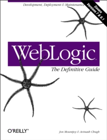 WebLogic: The Definitive Guide : Development, Deployment & Maintenance