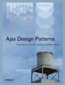 Ajax Design Patterns : Creating Web 2.0 Sites with Programming and Usability Patterns