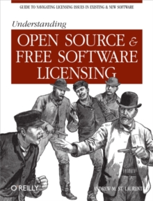 Understanding Open Source and Free Software Licensing : Guide to Navigating Licensing Issues in Existing & New Software