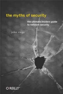 The Myths of Security : What the Computer Security Industry Doesn't Want You to Know