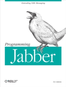 Programming Jabber : Extending XML Messaging