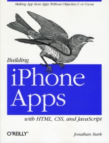 Building iPhone Apps with HTML, CSS, and JavaScript : Making App Store Apps without Objective-C or Cocoa, Paperback Book Building iPhone Apps with HTML, CSS, and JavaScript : Making App Store Apps without Objective-C or Cocoa, Paperback Book