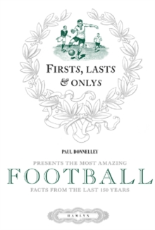 Firsts, Lasts & Onlys of Football : Presenting the most amazing football facts from the last 160 years