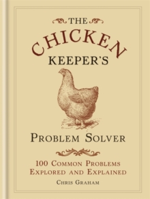 The Chicken Keeper's Problem Solver : 100 Common Problems Explored and Explained, Hardback Book The Chicken Keeper's Problem Solver : 100 Common Problems Explored and Explained, Hardback Book