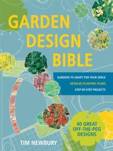 Garden Design Bible : 40 Great off-the-peg Designs - Detailed Planting Plans - Step-by-step Projects - Gardens To Adapt For Your Space