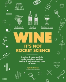 Wine it's not rocket science : A quick & easy guide to understanding, buying, tasting & pairing every type of wine