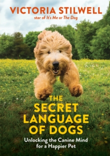 The Secret Language of Dogs : Unlocking the Canine Mind for a Happier Pet