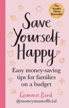 Save Yourself Happy : Easy money-saving tips for families on a budget from Money Mum Official  the SUNDAY TIMES bestseller