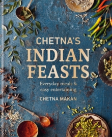 Chetna's Indian Feasts : Everyday meals and easy entertaining