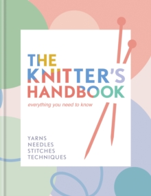 The Knitter's Handbook : Everything you need to know: yarns, needles, stitches, techniques