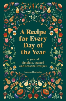 A Recipe for Every Day of the Year : A year of timeless, trusted and seasonal recipes