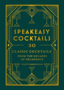 Speakeasy Cocktails : 50 classic cocktails from the decades of decadence