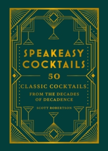 Speakeasy Cocktails : 50 classic cocktails from the decades of decadence