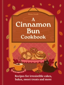 A Cinnamon Bun Cookbook : Recipes for irresistible cakes, bakes, sweet treats and more