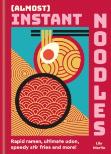 (Almost) Instant Noodles : Quick & Easy Recipes to Take Your Noodles to the Next Level