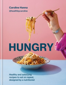 Hungry : Healthy and satisfying meals to eat on repeat, designed by a nutritionist