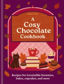 A Cosy Chocolate Cookbook : Recipes for irresistible brownies, bakes, cupcakes, and more