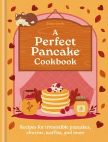A Perfect Pancake Cookbook : Recipes for irresistible pancakes, churros, waffles, and more