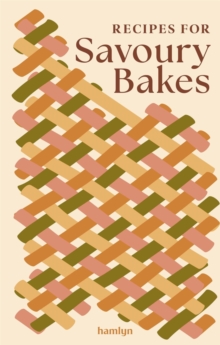 Recipes for Savoury Bakes : A collection of timeless and trusted recipes