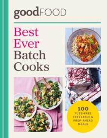 GOOD FOOD Best Ever Batch Cooks : 100 fuss-free freezable & prep-ahead meals