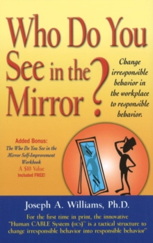Who Do You See in the Mirror? : Change Irresponsible Behavior in the Workplace to Responsible Behavior, Hardback Book Who Do You See in the Mirror? : Change Irresponsible Behavior in the Workplace to Responsible Behavior, Hardback Book