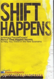 Shift Happens : America's Premier Experts Reveal Their Biggest Secrets to Help You Thrive in the New Economy, Hardback Book Shift Happens : America's Premier Experts Reveal Their Biggest Secrets to Help You Thrive in the New Economy, Hardback Book