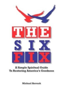 The Six Fix : A Simple Spiritual Guide to Restoring America's Goodness, Paperback Book The Six Fix : A Simple Spiritual Guide to Restoring America's Goodness, Paperback Book