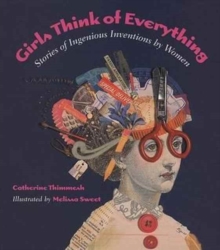 Girls Think of Everything : Stories of Ingenious Inventions by Women